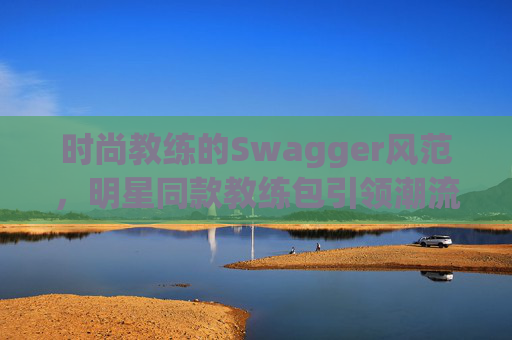 时尚教练的Swagger风范，明星同款教练包引领潮流